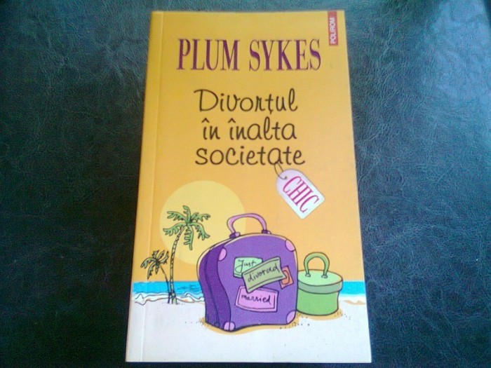 DIVORTUL IN INALTA SOCIETATE - PLUM SYKES