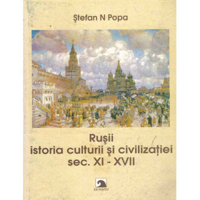 Stefan N. Popa - Rusii. Istoria culturii si civilizatiei. Sec. XI-XVII - 135000 foto