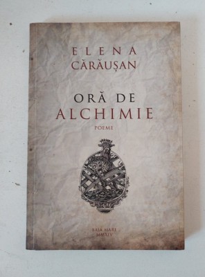 Oră de alchimie, poeme de Elena Cărăușan, Baia Mare 2014 foto