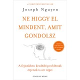 Ne higgy el mindent, amit gondolsz - A fej&uuml;nkben kezdődő probl&eacute;m&aacute;k &eacute;rjenek is ott v&eacute;get - Joseph Nguyen