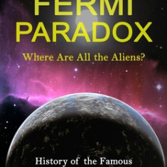 Fermi Paradox: Where Are All the Aliens? (History of the Famous Debate Over the Existence of Aliens)