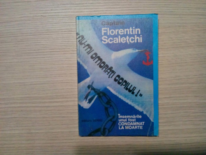NU-MI OMORATI COPILUL - Captain Florentin Scaletchi - Semne, 1995, 179 p.