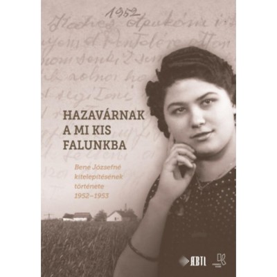 Hazav&amp;aacute;rnak a mi kis falunkba - Bene J&amp;oacute;zsefn&amp;eacute; kitelep&amp;iacute;t&amp;eacute;s&amp;eacute;nek t&amp;ouml;rt&amp;eacute;nete 1952-1953 foto