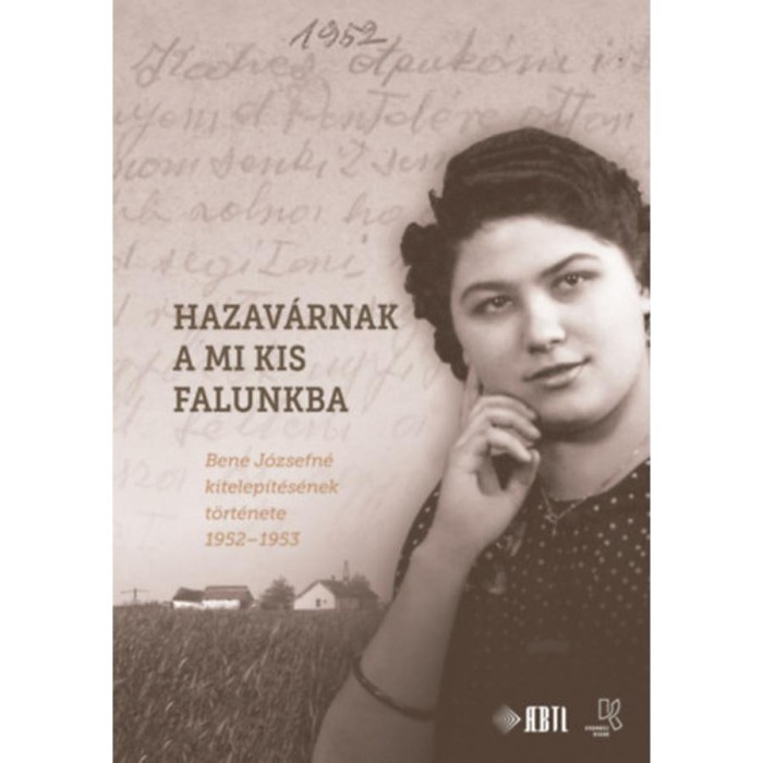 Hazav&aacute;rnak a mi kis falunkba - Bene J&oacute;zsefn&eacute; kitelep&iacute;t&eacute;s&eacute;nek t&ouml;rt&eacute;nete 1952-1953