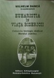 EUHARISTIA IN VIATA BISERICII. COLOCVIU TEOLOGIC DEDICAT MARELUI JUBILEU-WILHELM DANCA-253575