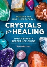 Crystals for Healing: The Complete Reference Guide with Over 200 Remedies for Mind, Heart &amp; Soul