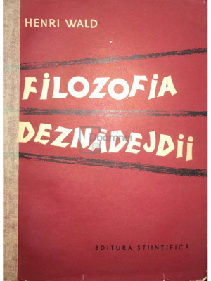 Henri Wald - Filozofia deznădejdii (editia 1957) foto