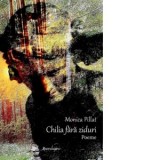 Chilia fara ziduri. Poeme - Monica Pillat