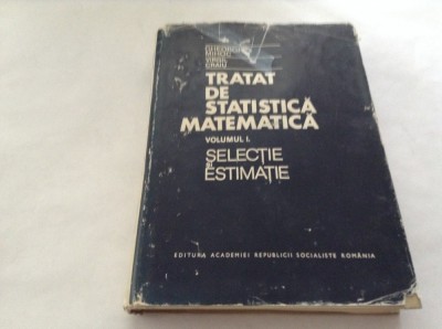 Tratat De Statistica Matematica - Ghe.Mihoc , V.Craiu -VOL 1 SELECTIE -RF17/4 foto