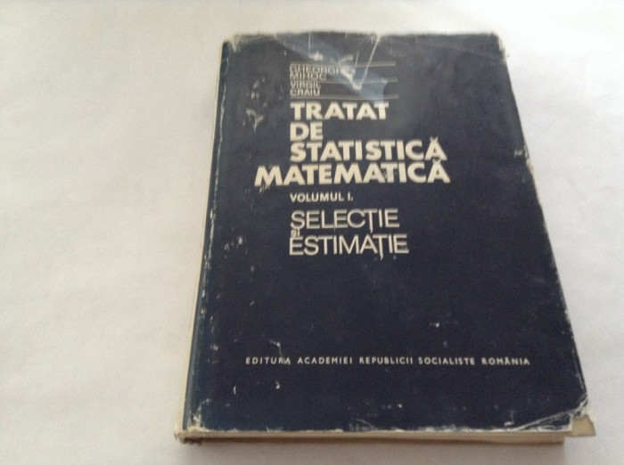 Tratat De Statistica Matematica - Ghe.Mihoc , V.Craiu -VOL 1 SELECTIE -RF17/4