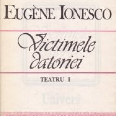 Eugene Ionesco - Victimele datoriei ( Teatru, vol. I )