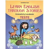 Learn English Through Stories. Gramatica si vocabular, teste pentru clasele 5-6 - Loredana Ivan