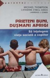 PRIETENI BUNI, DUSMANI APRIGI. SA INTELEGEM VIATA SOCIALA A COPIILOR-MICHAEL THOMPSON, CATHERINE O'NEILL GR-363269