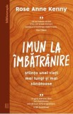Imun la imbatranire. Stiinta unei vieti mai lungi si mai sanatoase - Rose Anne Kenny