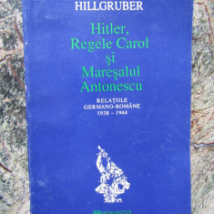 ANDREAS HILLGRUBER - HITLER, REGELE CAROL SI MARESALUL ANTONESCU