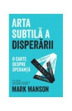 Arta subtilă a disperării. O carte despre speranță - Paperback brosat - Mark Manson - Lifestyle