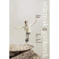 Sz&aacute;rnyak &eacute;s gy&ouml;kerek - K&uuml;lf&ouml;ldi &eacute;let magyar nők szem&eacute;vel - Szűcs N&oacute;ra
