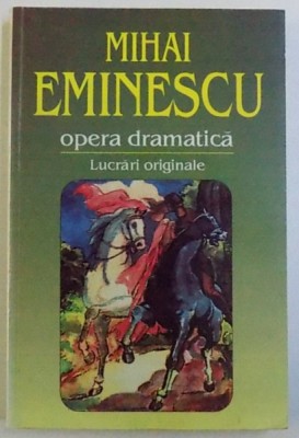 MIHAI EMINESCU - OPERA DRAMATICA - LUCRARI ORIGINALE, 2001 foto