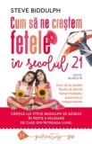 Cum sa ne crestem fetele in secolul 21. Cum sa ne ajutam fiicele sa devina femei intelepte, puternice si independente/Steve Biddulph