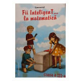 Alexandria Dumitru (coord.) - Concursul Fii IntenigenT... la matematica, clasa a III-a (2013)