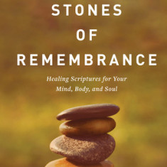 Stones of Remembrance: Healing Scriptures for Your Mind, Body, and Soul