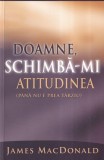 James MacDonald - Doamne, schimba-mi atitudinea (pana nu e prea tarziu)