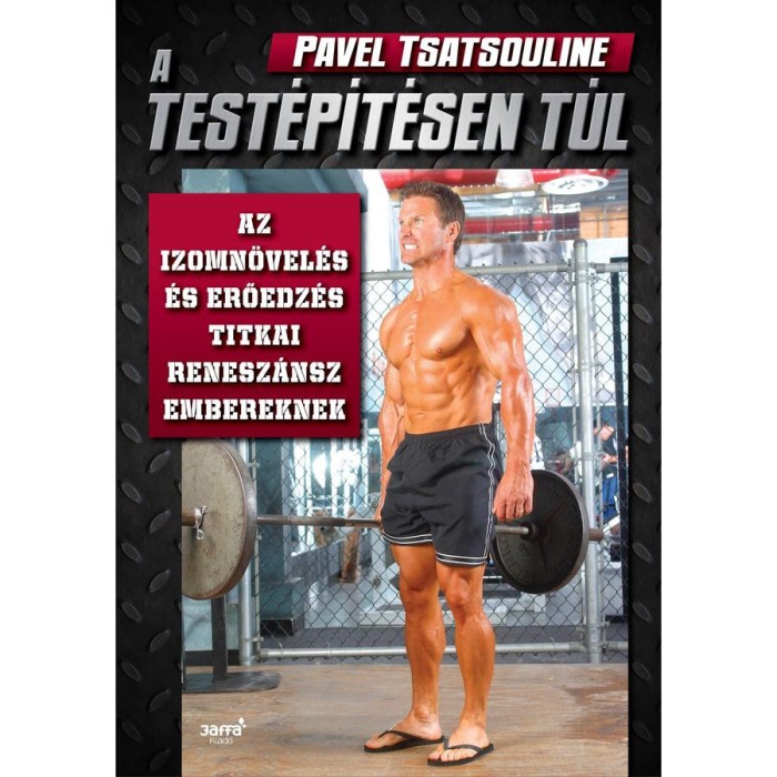A test&eacute;p&iacute;t&eacute;sen t&uacute;l - Az izomn&ouml;vel&eacute;s &eacute;s erőedz&eacute;s titkai renesz&aacute;nsz embereknek - Pavel Tsatsouline
