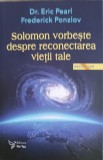 SOLOMON VORBESTE DESPRE RECONECTAREA VIETII TALE-ERIC PEARL, FEDERICK PONZLOV-251026