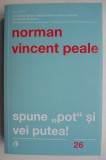 Spune Pot si Vei Putea - Norman Vincent Peale - Carte Dezvoltare Personala, Motivatie, Psihologie - Stare Buna/Foarte Buna