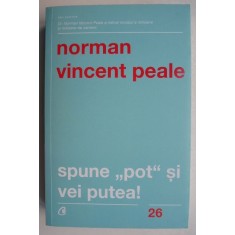 Spune pot si vei putea - Norman Vincent Peale