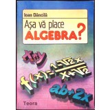 ASA VA PLACE ALGEBRA?-IOAN DANCILA-342631