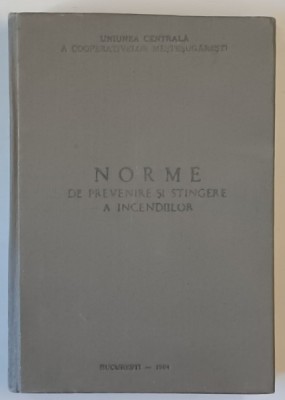 NORME DE PREVENIRE SI STINGERE A INCEDIILOR LA EXPLOATAREA CONSTRUCTIILOR SI INSTALATIILOR DIN UNITATILE COOPERATIEI MESTESUGARESTI , 1984 foto
