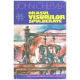 John Cheever - Orasul visurilor spulberate - 112498