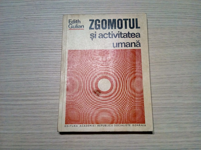 ZGOMOTUL SI ACTIVITATEA UMANA - Edith Gulian - Academiei , 1971, 203 p.
