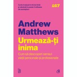 Urmeaza-ti inima. Editia a II a, Andrew Matthews, Curtea Veche Publishing