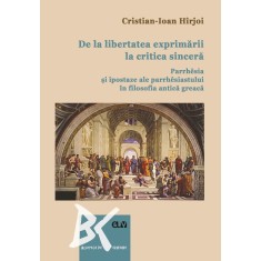 De la libertatea exprimarii la critica sincera. Parrh&shy;esia si ipostaze ale parrhesiastului in filosofia antica greaca &ndash; Cristian-Ioan Hirjoi