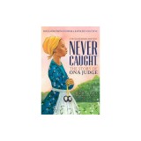 Never Caught, the Story of Ona Judge: George and Martha Washington's Courageous Slave Who Dared to Run Away; Young Readers Edition