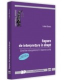 Repere de interpretare in drept. Ghid de interpretare in materie civila. Editia a II-a, revazuta si adaugita - Lidia Barac