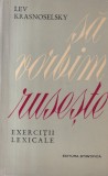 Carte Lev Krasnoselsky - Sa vorbim ruseste. Exercitii lexicale, 1964, 190 pagini, 13x20 cm, Editura Stiintifica