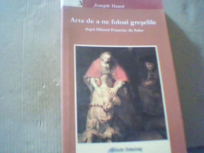 Joseph Tissot - ARTA DE A NE FOLOSI GRESELILE. DUPA SFANTUL FRANCISC DE SALES foto