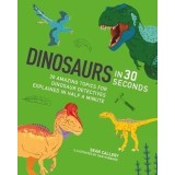 Carte "Dinosaurs in 30 Seconds" - Dinozauri, 30 de Subiecte, Ilustrații Color, V&acirc;rsta 9-12 ani