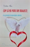 Cumpara ieftin Cum sa nu mori din dragoste. Zece principii de supravietuire afectiva - 2014 - Walter Riso (AE332)
