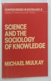SCIENCE AND THE SOCIOLOGY OF KNOWLEDGE by MICHAEL MULKAY , 1980 * TEXT IN LIMBA ENGLEZA
