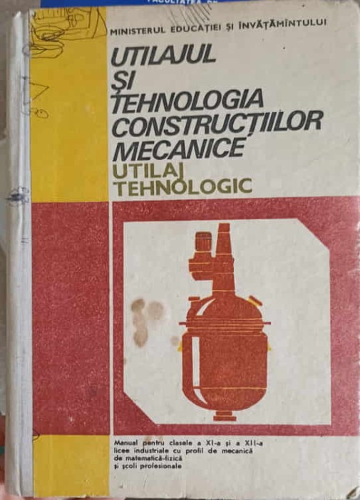 UTILAJUL SI TEHNOLOGIA CONSTRUCTIILOR MECANICE, UTILAJ TEHNOLOGIC. MANUAL PENTRU CLASELE A XI-A SI A XII-A--249630