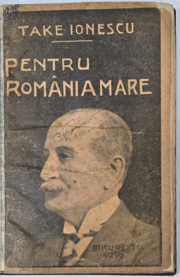 PENTRU ROMANIA MARE - DISCURSURI DIN RAZBOIU 1915 -1917 de TAKE IONESCU , 1919 , PREZINTA UNELE SUBLINIERI CU CREION COLORAT * foto