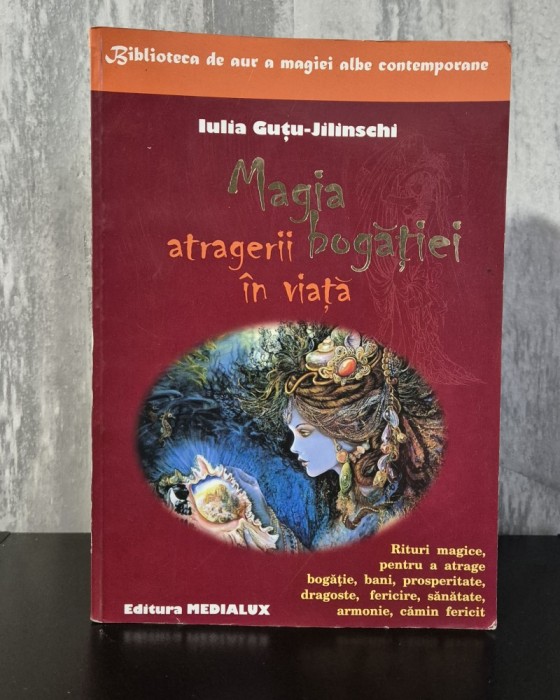 Iulia Guțu-Jilinschi &ndash; Magia atragerii bogăției &icirc;n viață. Ritualuri magice.