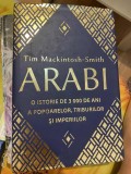 Arabi. 3000 de ani de istorie a popoarelor, triburilor si imperiilor - Tim Mackintosh Smith R10