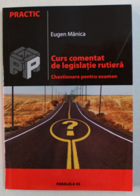 CURS COMENTAT DE LEGISLATIE RUTIERA - CHESTIONARE PENTRU EXAMEN de EUGEN MANICA , 2005 foto