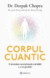 Corpul cuantic. O abordare revolutionara a sanatatii si a longevitatii &ndash; Deepak Chopra