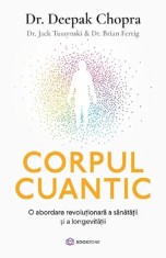 Corpul cuantic. O abordare revolutionara a sanatatii si a longevitatii &amp;ndash; Deepak Chopra foto